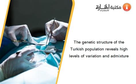 The genetic structure of the Turkish population reveals high .